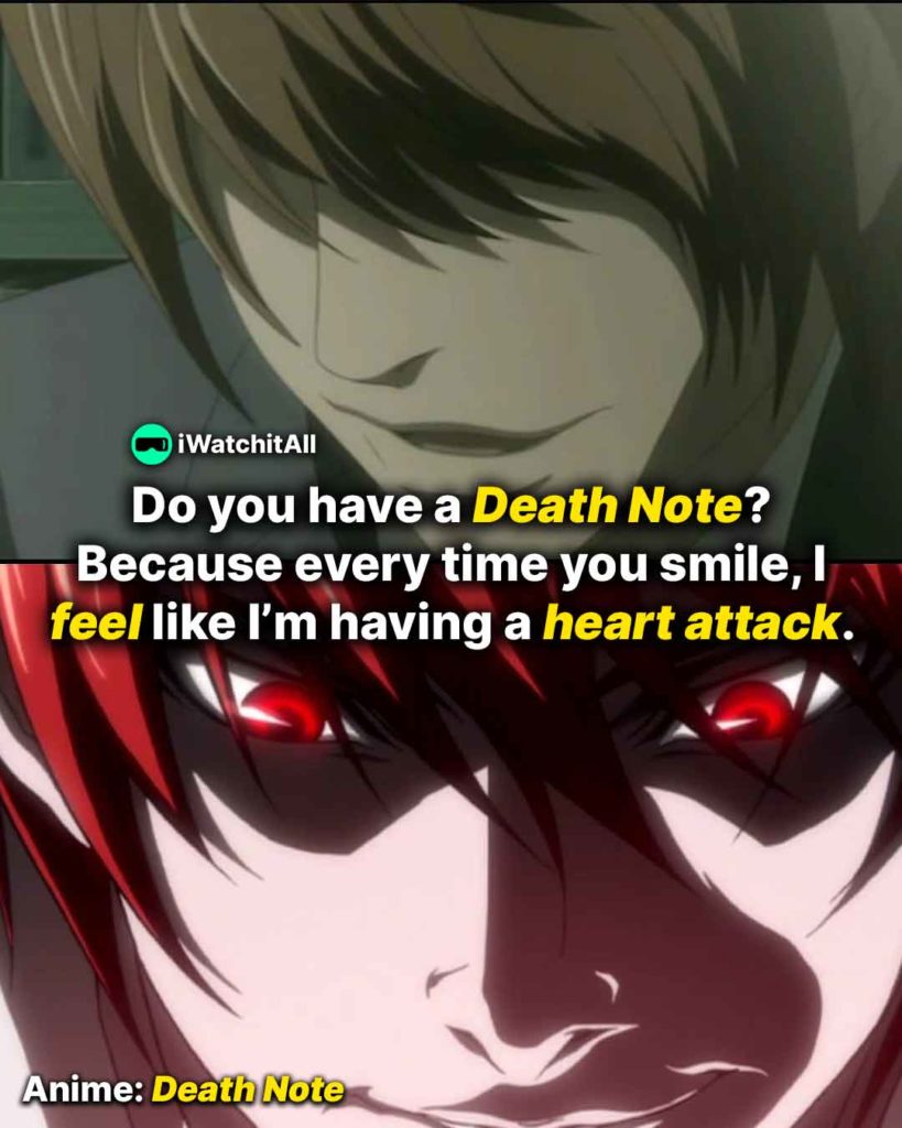 Death Note Do you have a Death Note Because every time you smile, I feel like I’m having a heart attack_