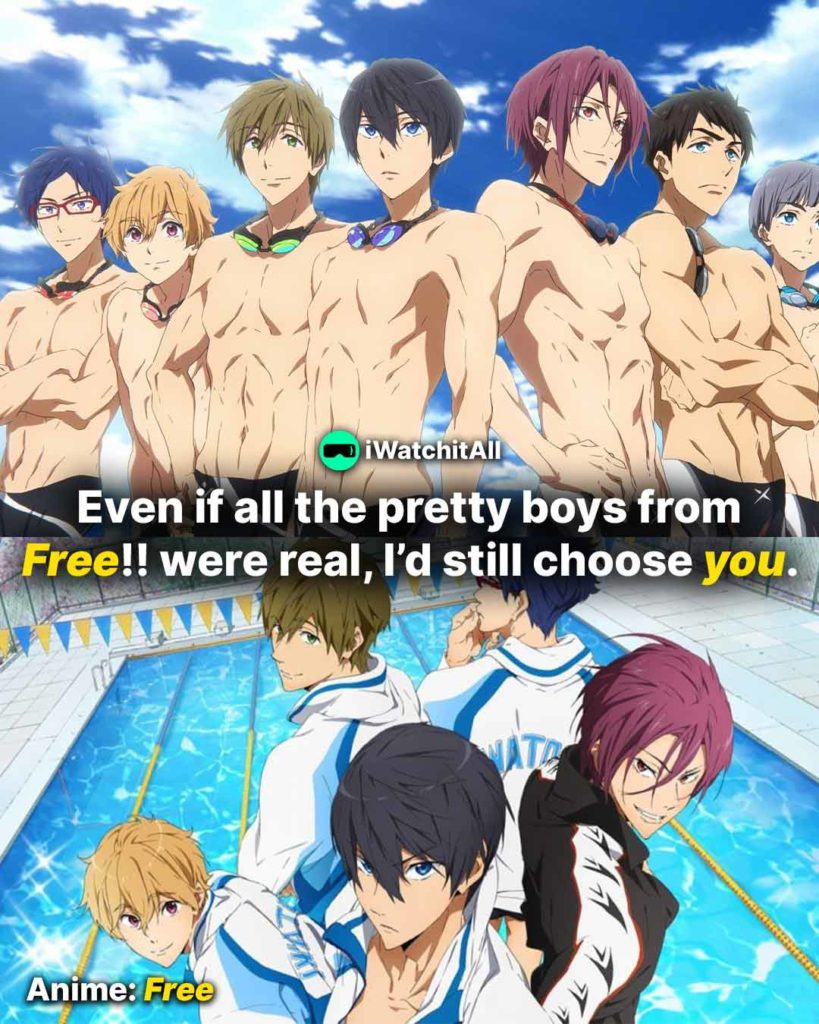 Even if all the pretty boys from Free!! were real, I’d still choose you. Free Pickup Line