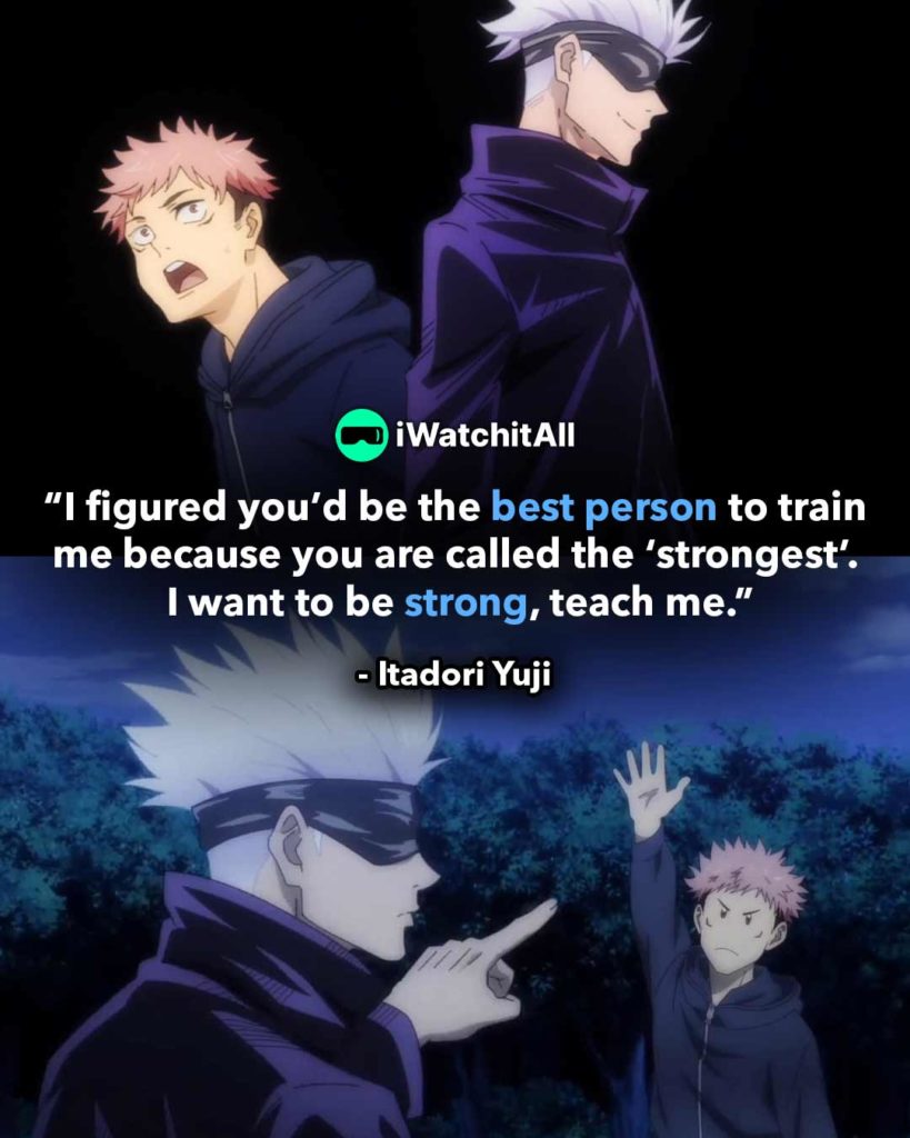 “I figured you’d be the best person to train me because you are called the ‘strongest’ . I want to be strong, teach me.”