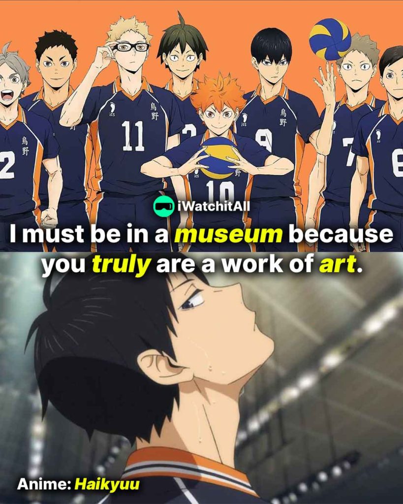 I must be in a museum because you truly are a work of art.Haikyuu