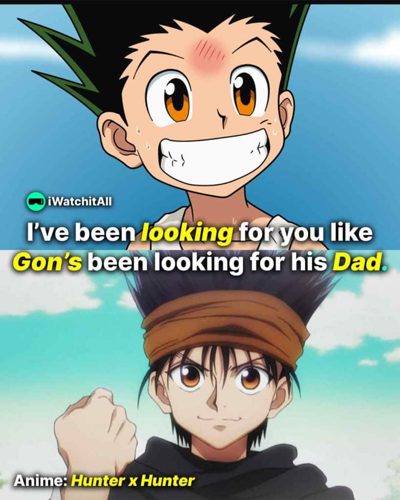 I’ve been looking for you like Gon’s been looking for his Dad Hxh pickup line