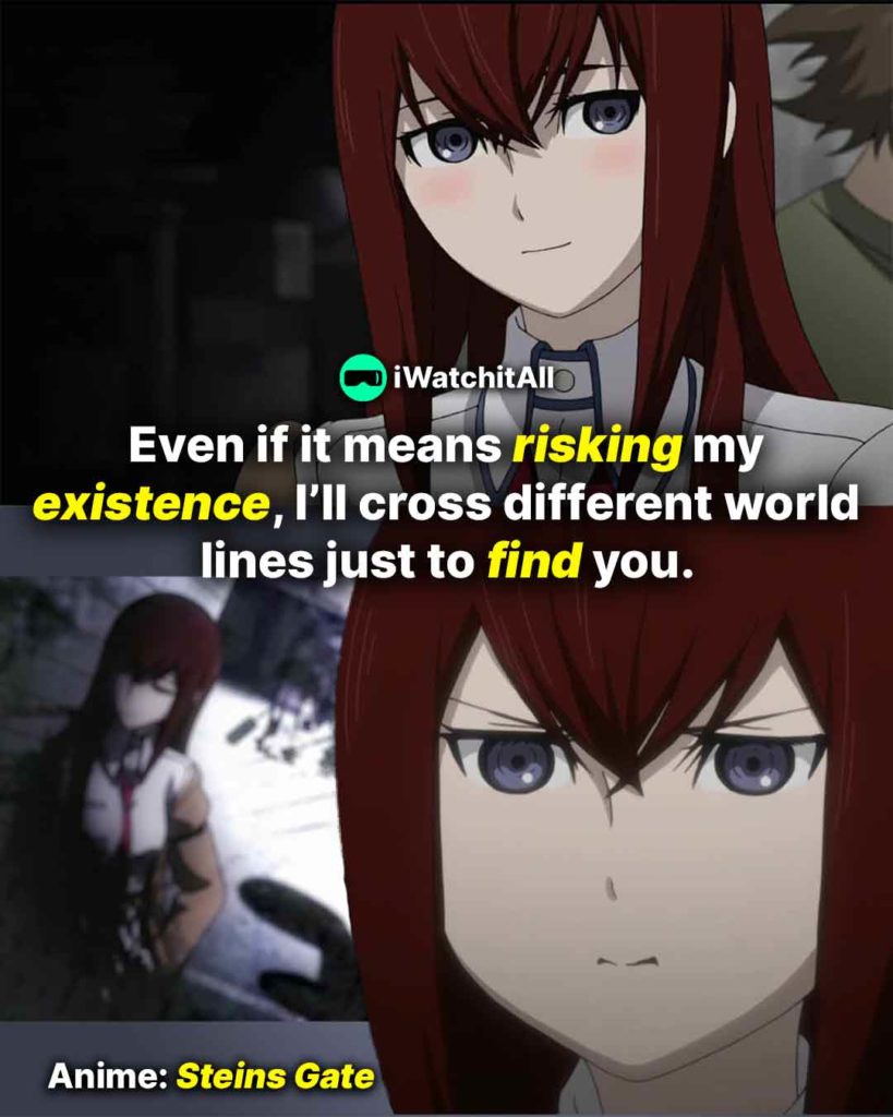 Steins Gate Even if it means risking my existence, I’ll cross different world lines just to find you_