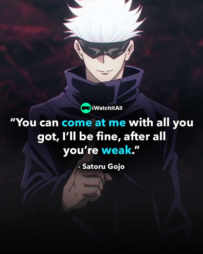 “You can come at me with all you got, I’ll be fine, after all you’re weak.”