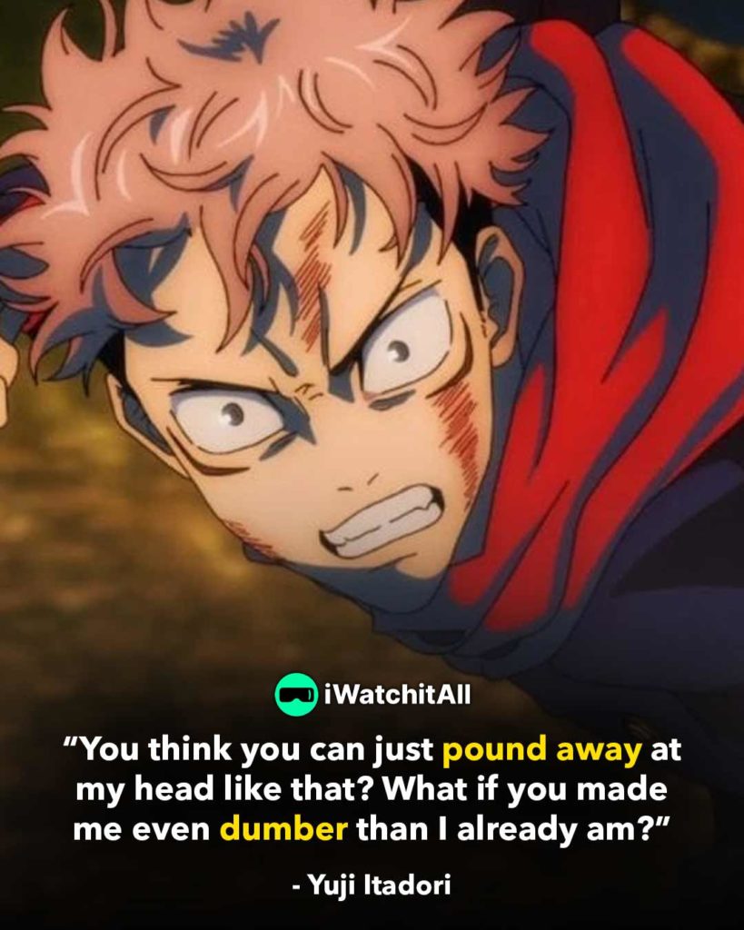“You think you can just pound away at my head like that What if you made me even dumber than I already am